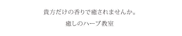 貴方だけの香りで癒されませんか。癒しのハーブ教室