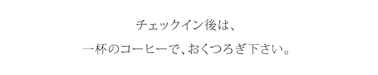 チェックイン後は一杯のコーヒーで、おくつろぎ下さい。